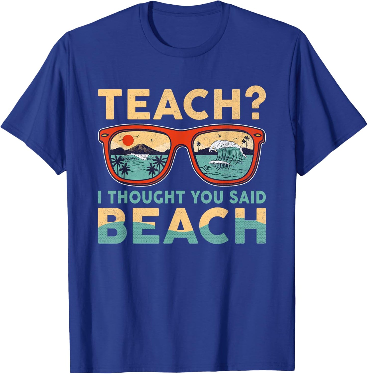 Teach I Thought You Said Beach Funny Teacher Hello Summer T-Shirt - T-Shirt | Royal