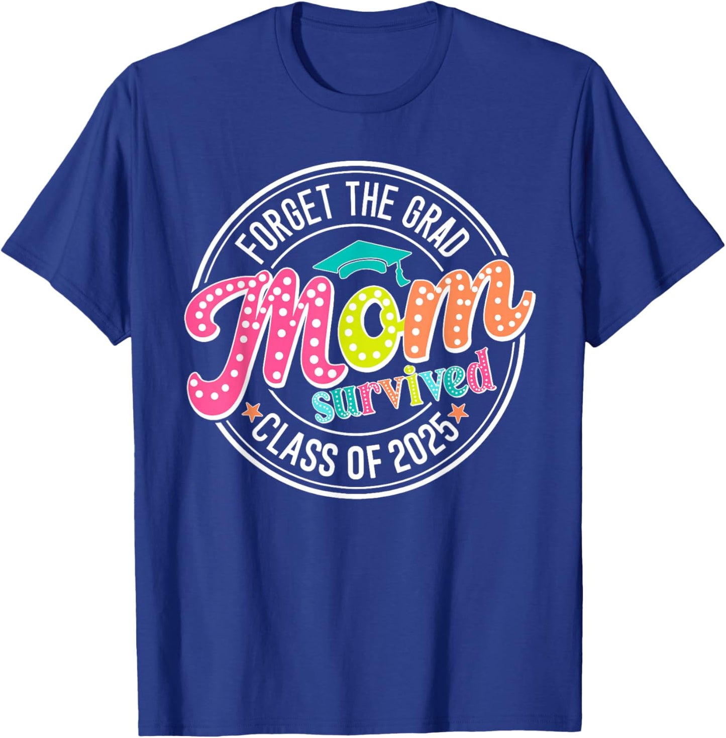 Forget The Grad Mom Survived Class Of 2025 T-Shirt - T-Shirt | Royal