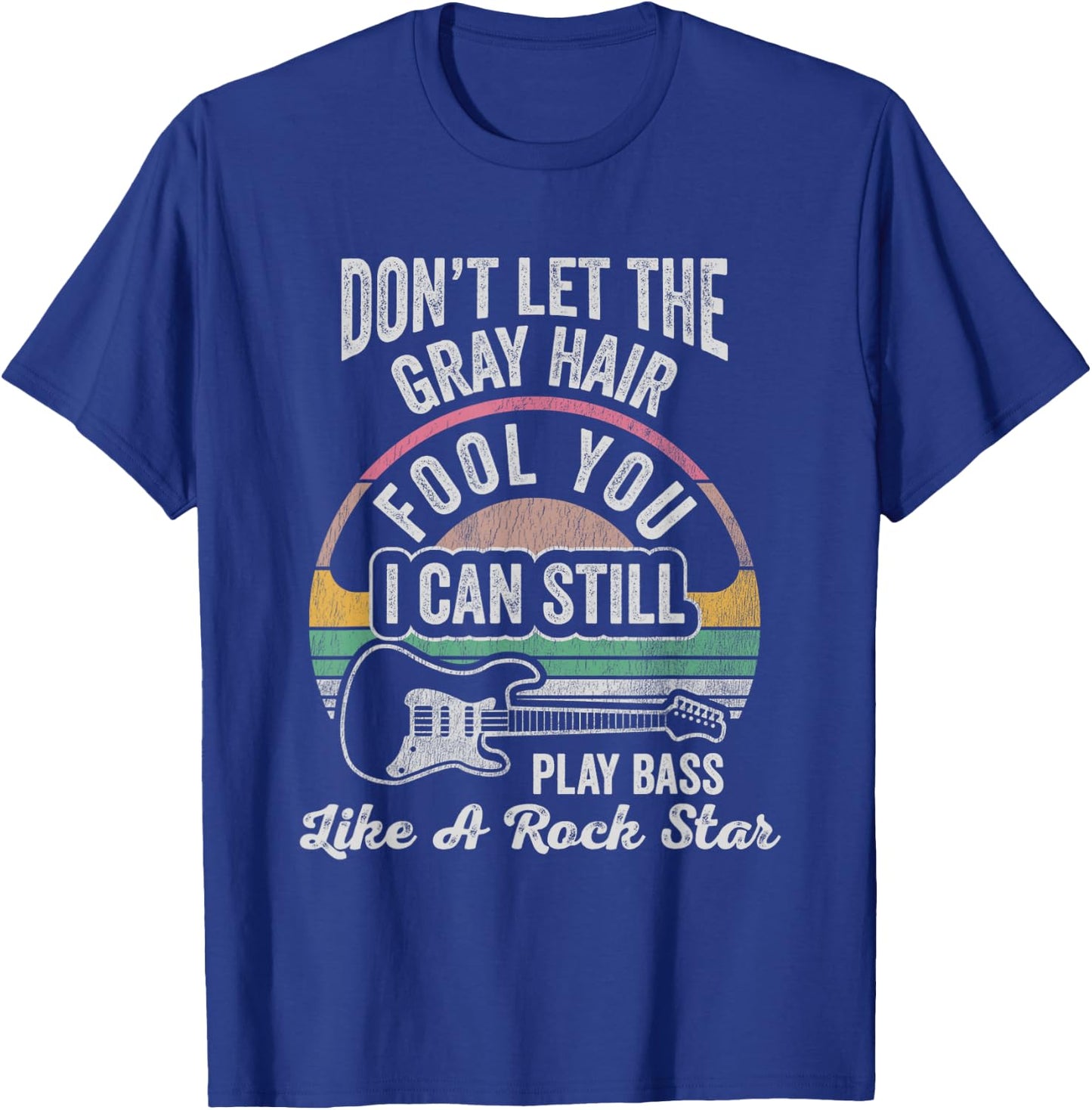Don't Let The Gray Hair Fool You I Can Still Play Bass Like T-Shirt - T-Shirt | Royal