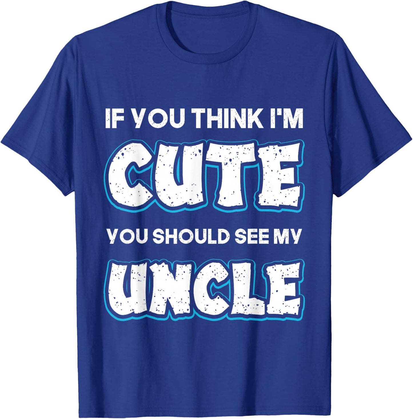 If You Think I'm Cute You Should See My Uncle Funny T-Shirt - T-Shirt | Royal
