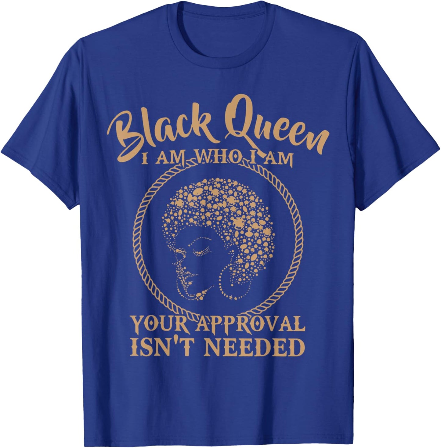 Black Queen Melanin I Am Who I Am Your Approval Isn't Needed T-Shirt - T-Shirt | Royal