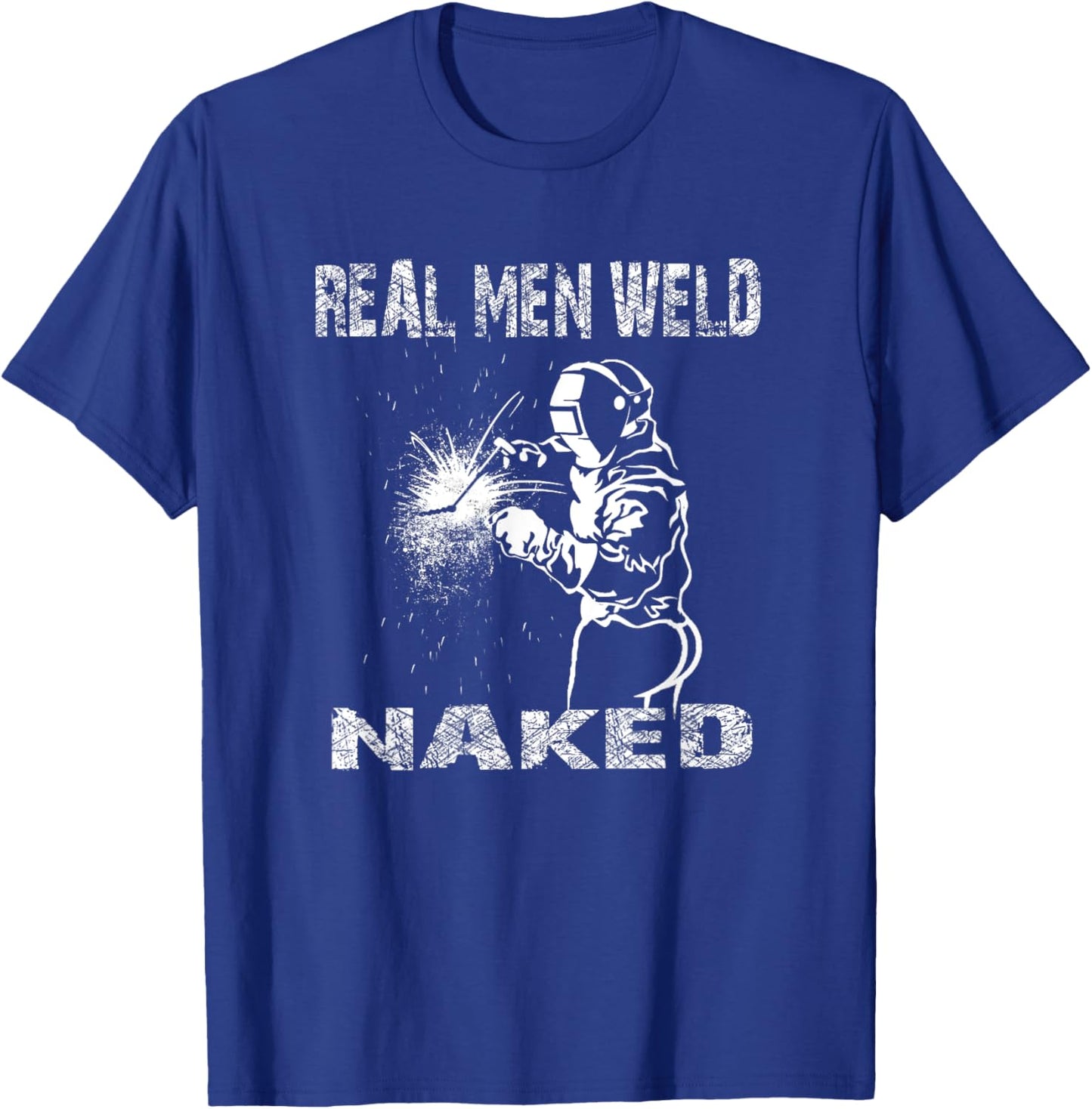 Real Men Weld Naked Funny Welding Welder Pipeline Engineer T-Shirt - T-Shirt | Royal