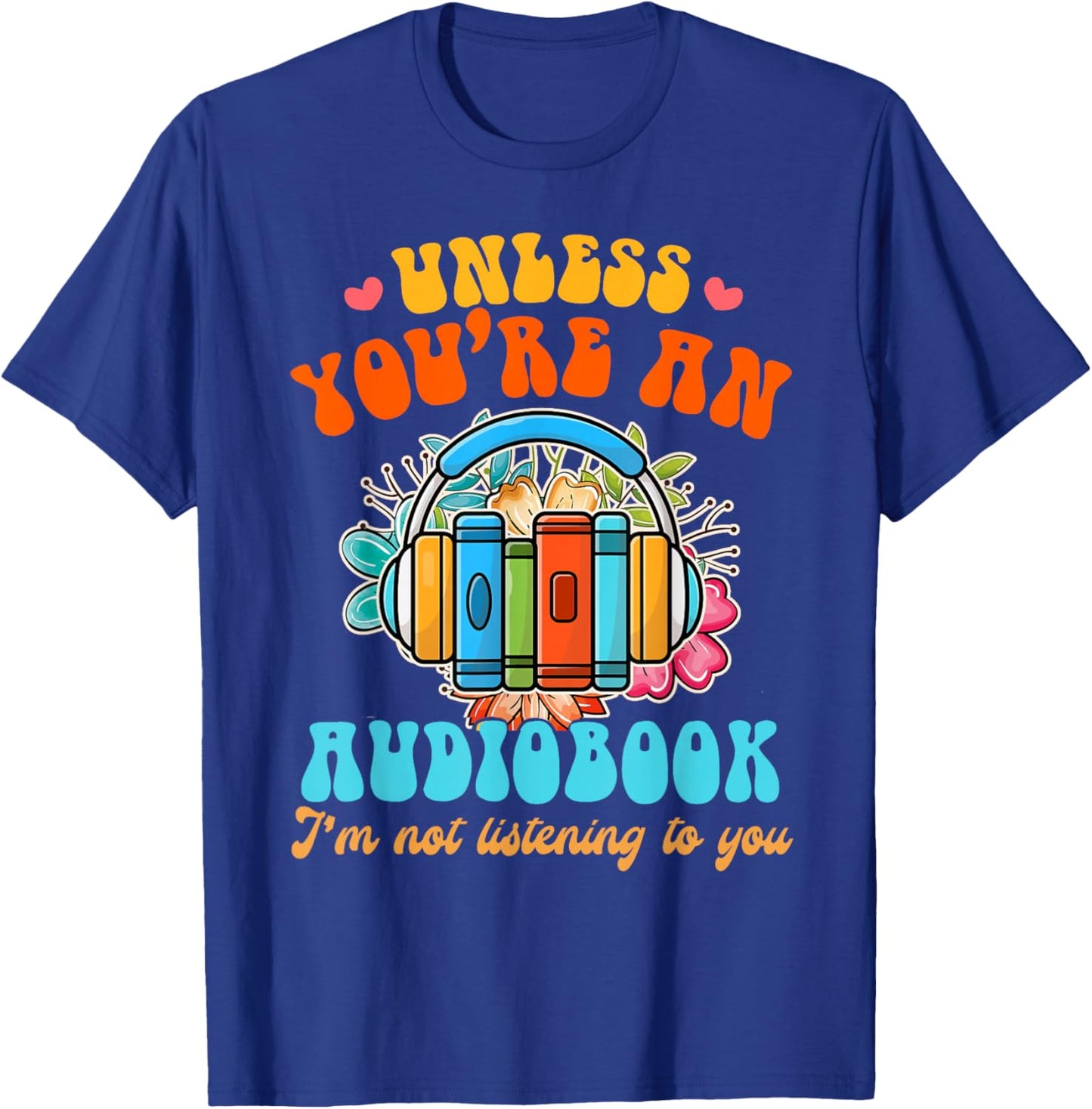 Audiobook Lover Funny Book Reader Unless You're an Audiobook T-Shirt - T-Shirt | Royal