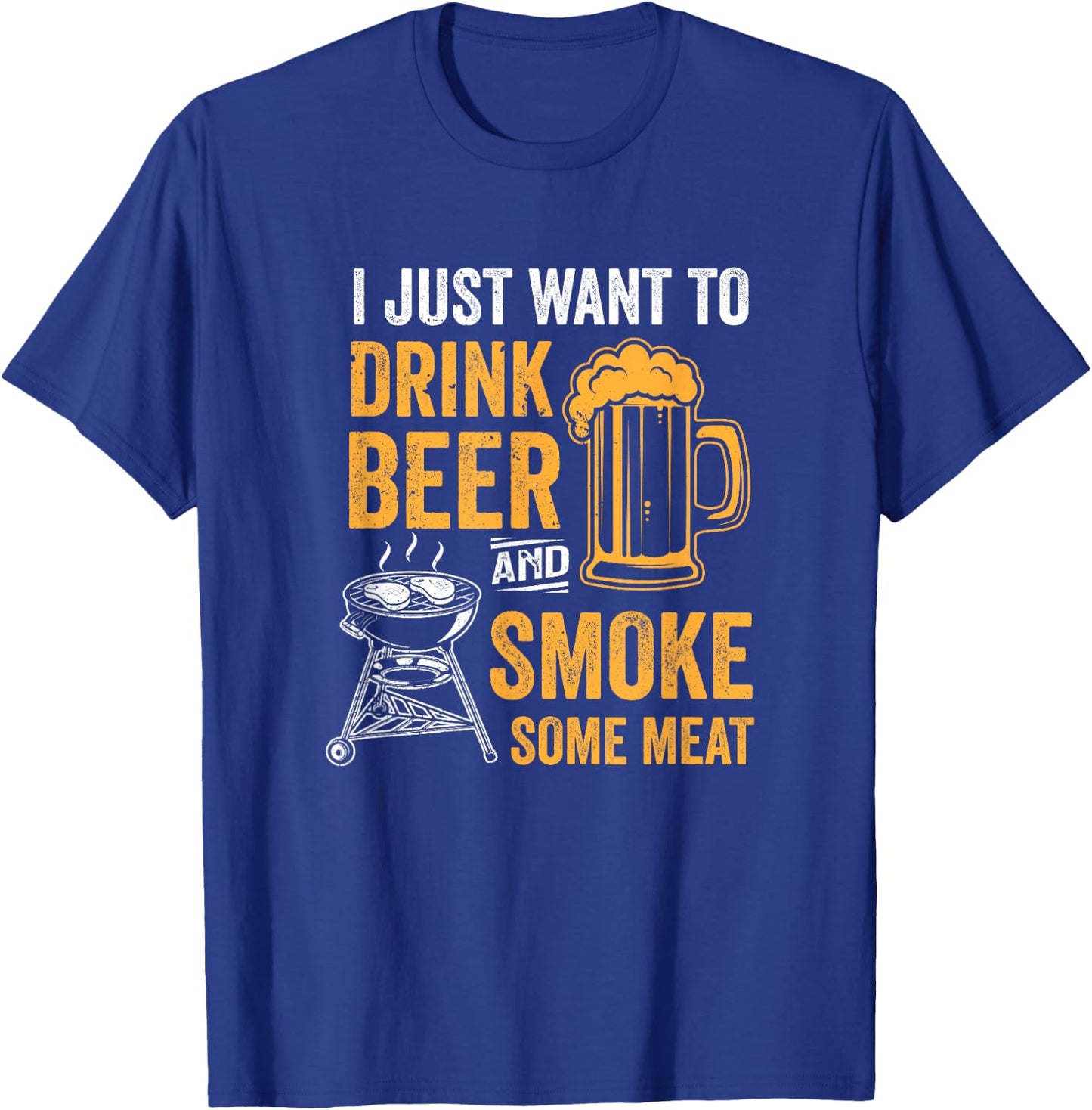 I Just Want to Drink Beer and Smoke Some Meat BBQ Grill T-Shirt - T-Shirt | Royal