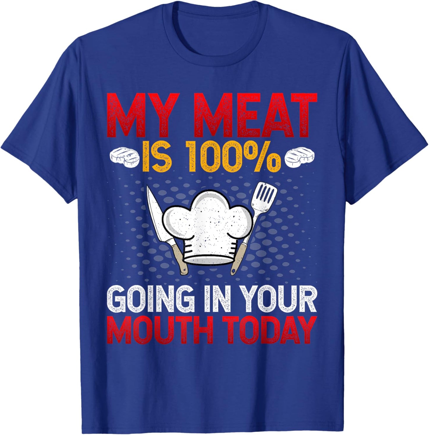 My Meat Is 100% Going in Your Mouth Today BBQ Grilling Chef T-Shirt - T-Shirt | Royal