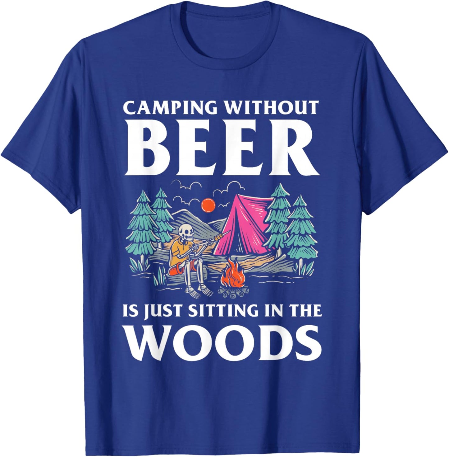 Camping without Beer is just sitting in the Woods Camping T-Shirt - T-Shirt | Royal