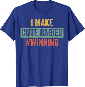 I Make Cute Babies #Winning | Funny New Dad Mom, Baby Daddy T-Shirt - T-Shirt | Royal