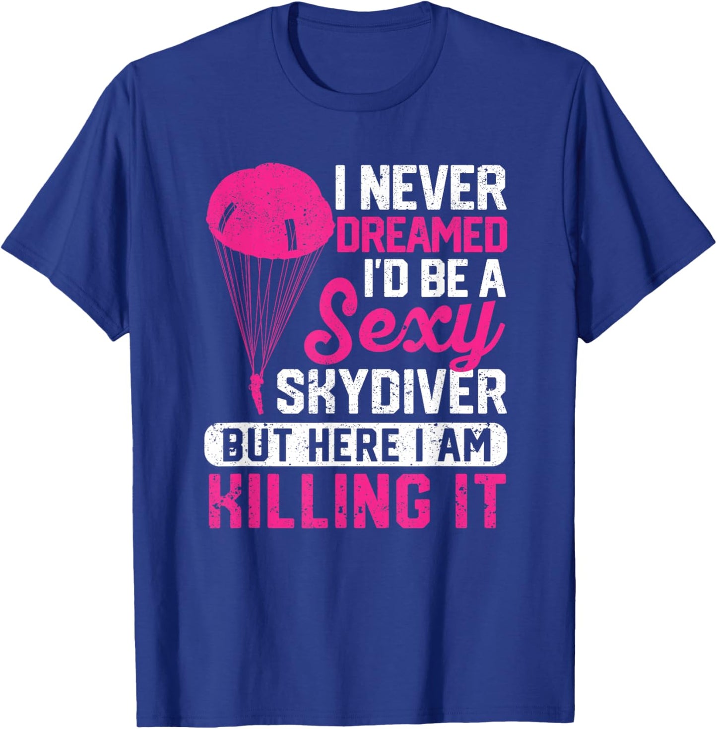 I Never Dreamed I'd Be A Sexy Skydiver Funny Skydiving Lover T-Shirt - T-Shirt | Royal