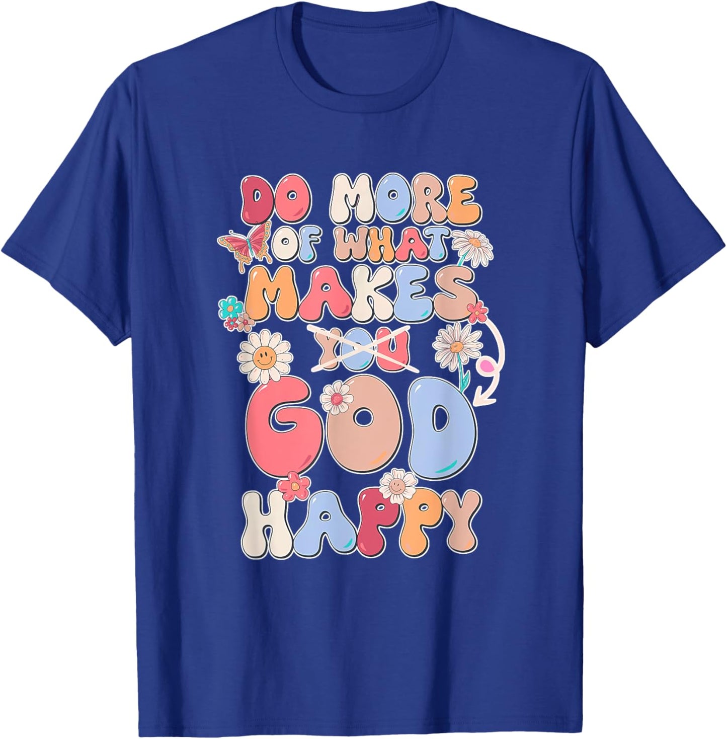 Do More Of What Makes God Happy Design T-Shirt - T-Shirt | Royal