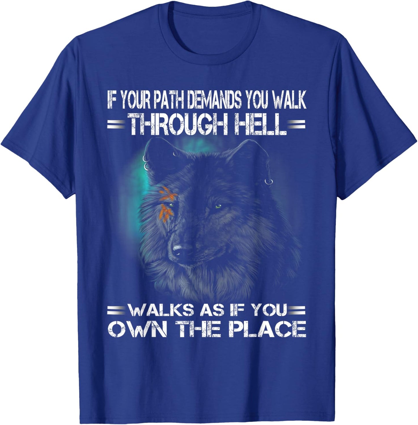 Wolf If Your Path Demands You Walk Through Hell Walk As If T-Shirt - T-Shirt | Royal