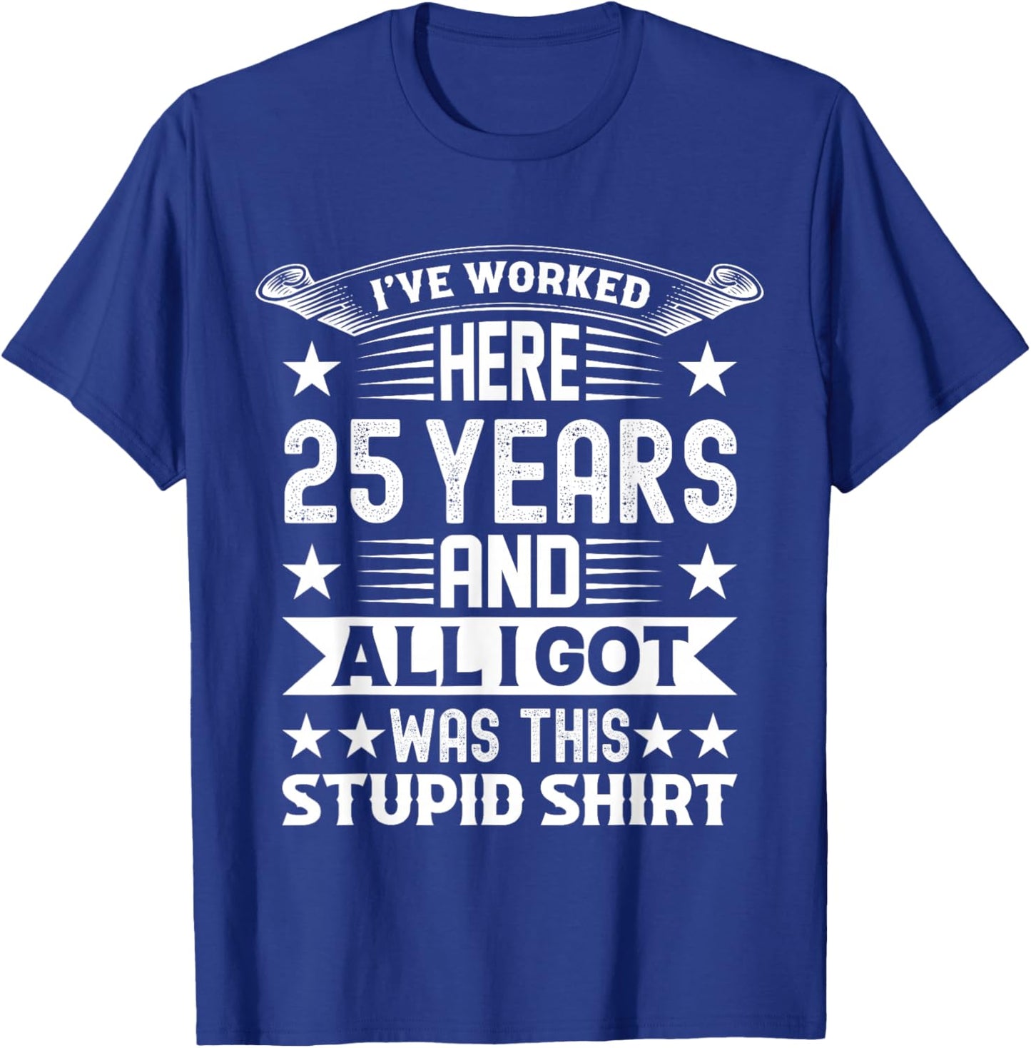 Funny I've Worked Here 25 Years And All I Got Was This T-Shirt - T-Shirt | Royal