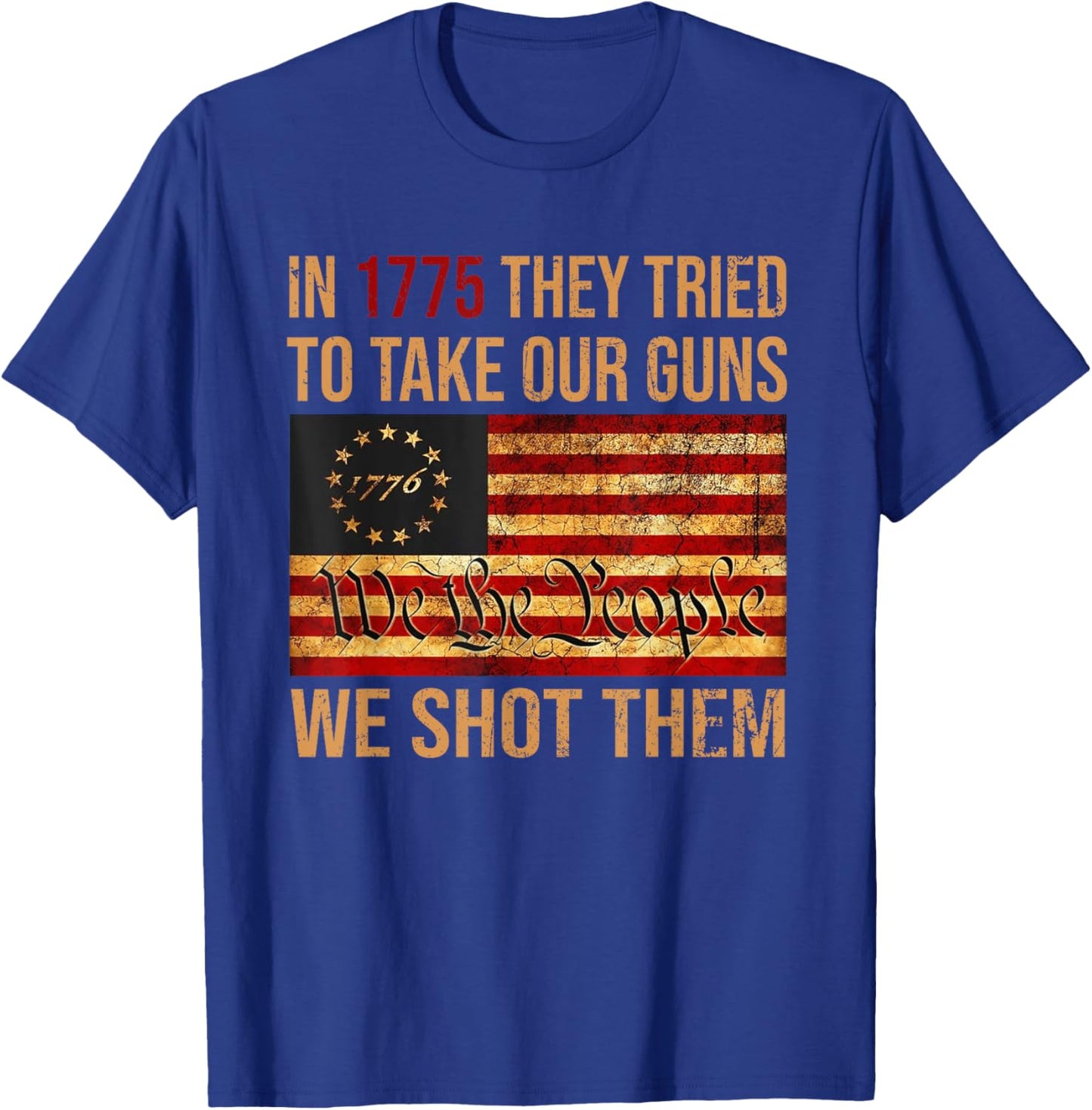 Funny In 1775 They Tried To Take Our Guns We Shot Them T-Shirt - T-Shirt | Royal