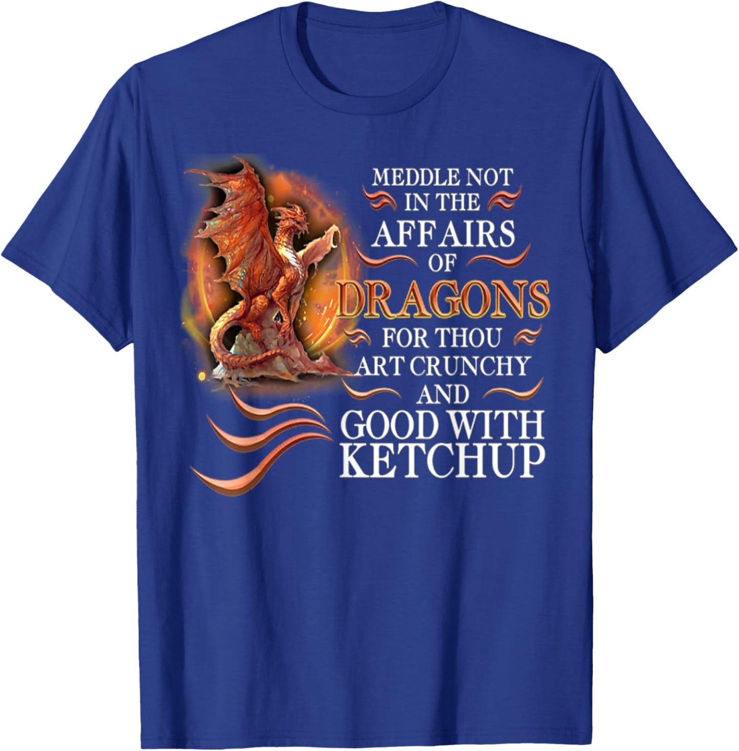 Meddle Not In The Affairs Of Dragons For Thou Art Crunchy T-Shirt - T-Shirt | Royal
