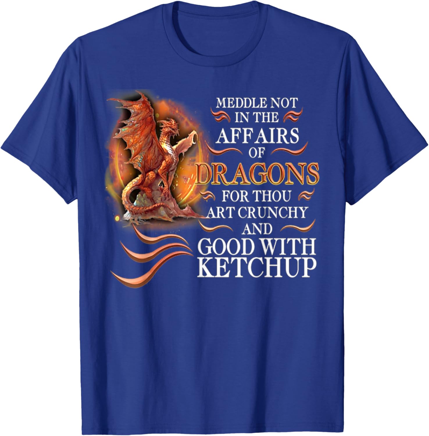 Meddle Not In The Affairs Of Dragons For Thou Art Crunchy T-Shirt - T-Shirt | Royal