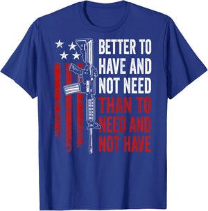 Better To Have And Not Need - Guns AR15 USA Funny (ON BACK) T-Shirt - T-Shirt | Royal