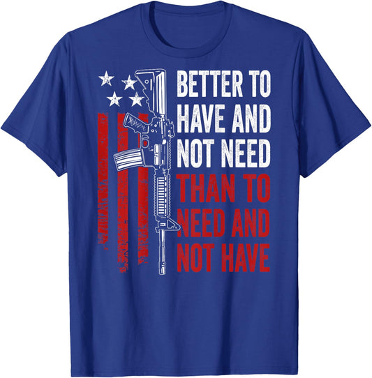 Better To Have And Not Need - Guns AR15 USA Funny (ON BACK) T-Shirt - T-Shirt | Royal