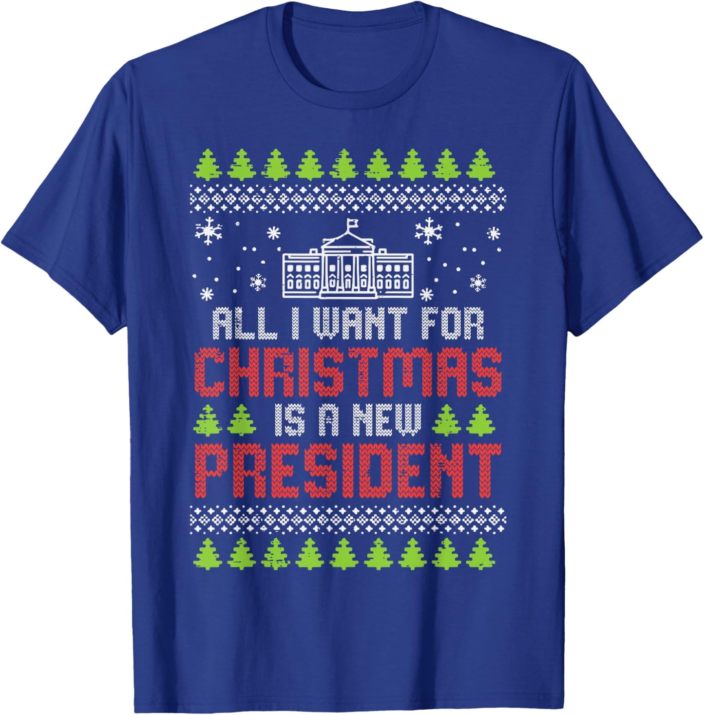 All I Want For Christmas New President Ugly Xmas Men Women T-Shirt - T-Shirt | Royal