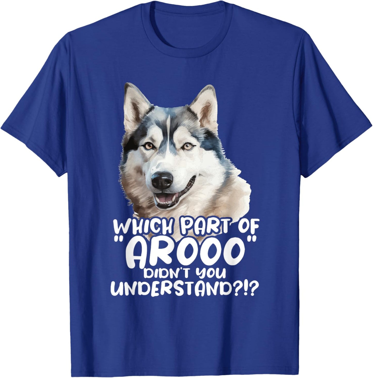 Which Part Of Arooo Didn't You Understand - Siberian Husky T-Shirt - T-Shirt | Royal
