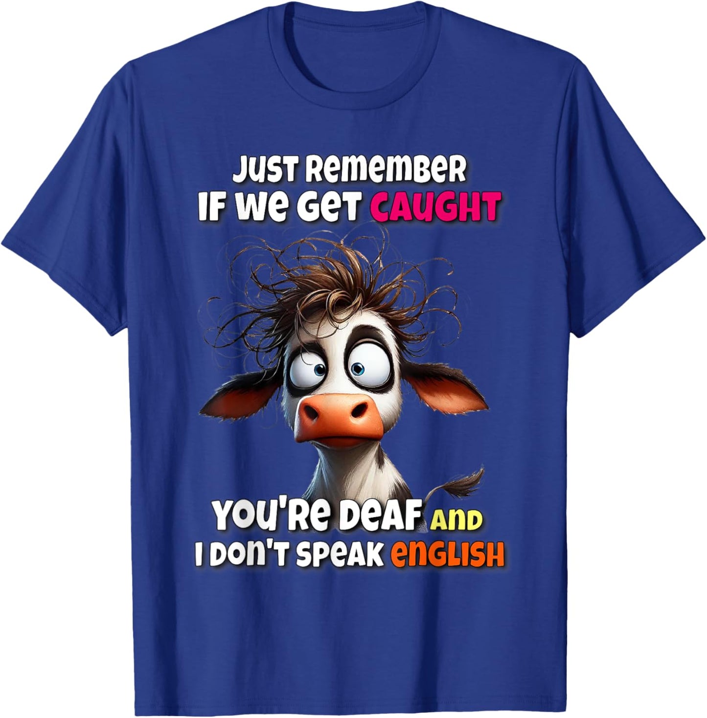 Cow Just Remember If We Get Caught You're Deaf & I Don't T-Shirt - T-Shirt | Royal