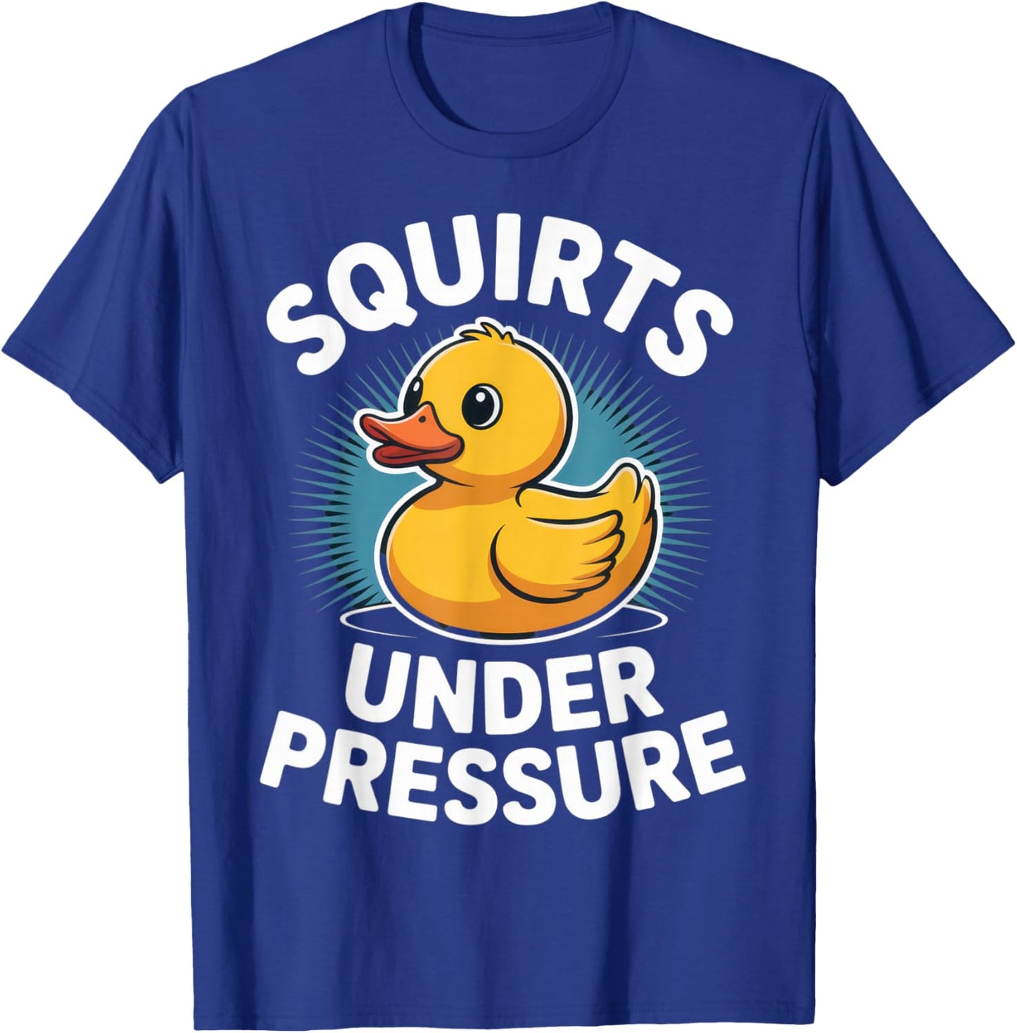 Squirts Under Pressure Funny Rubber Duck Humor for Moms and T-Shirt - T-Shirt | Royal