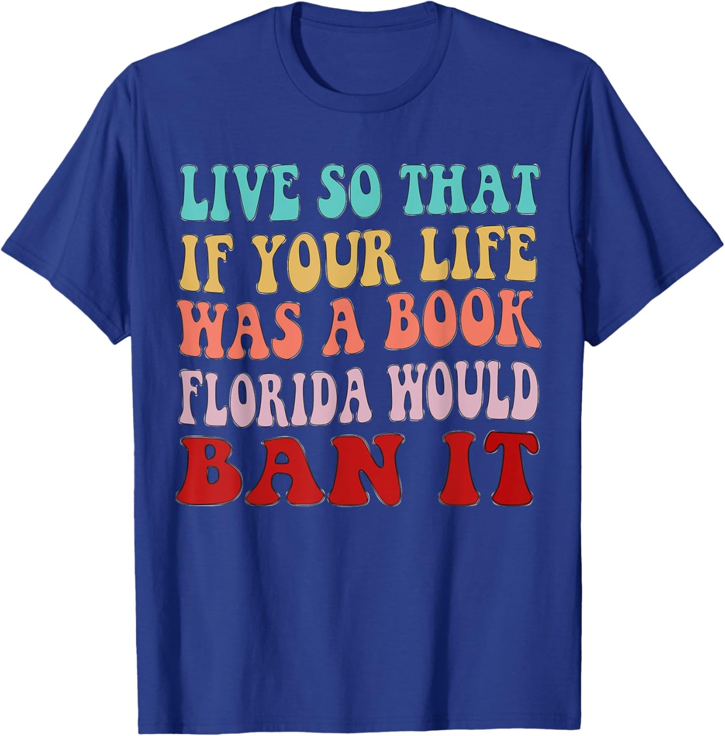 Live So That If Your Life was a Book, Florida Would Ban it T-Shirt - T-Shirt | Royal