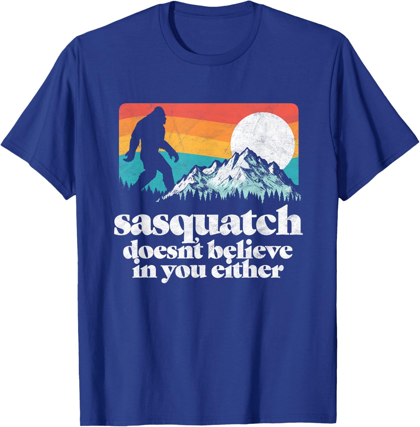 Sasquatch Doesn't Believe in You Either Funny Bigfoot T-Shirt - T-Shirt | Royal