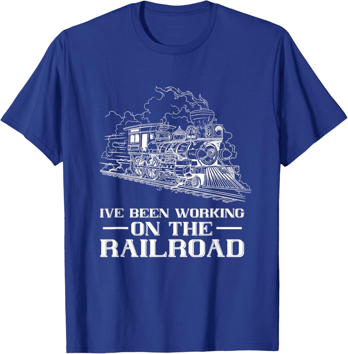 Train Lover Steam Locomotive I've Been Working Railroad T-Shirt - T-Shirt | Royal
