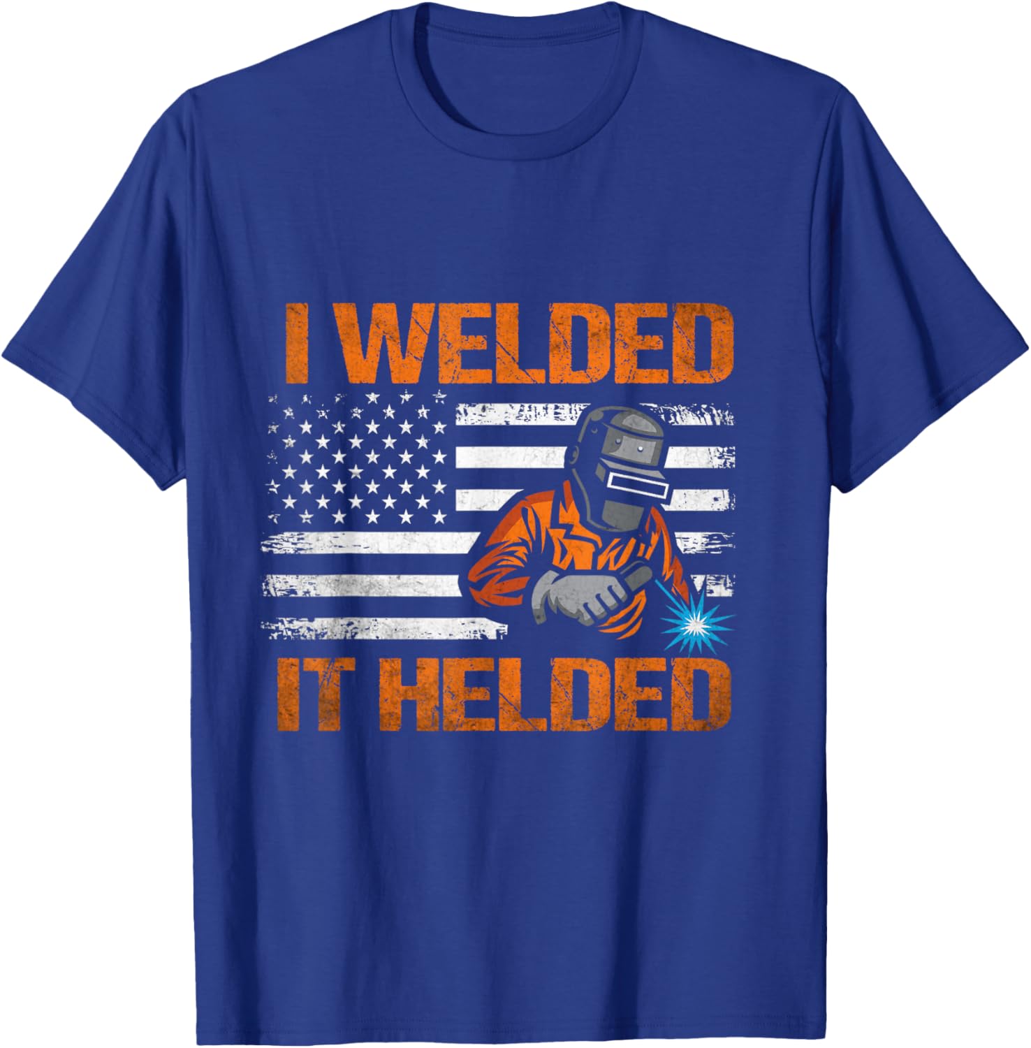 I Welded It Helded Welding Welder T-Shirt - T-Shirt | Royal