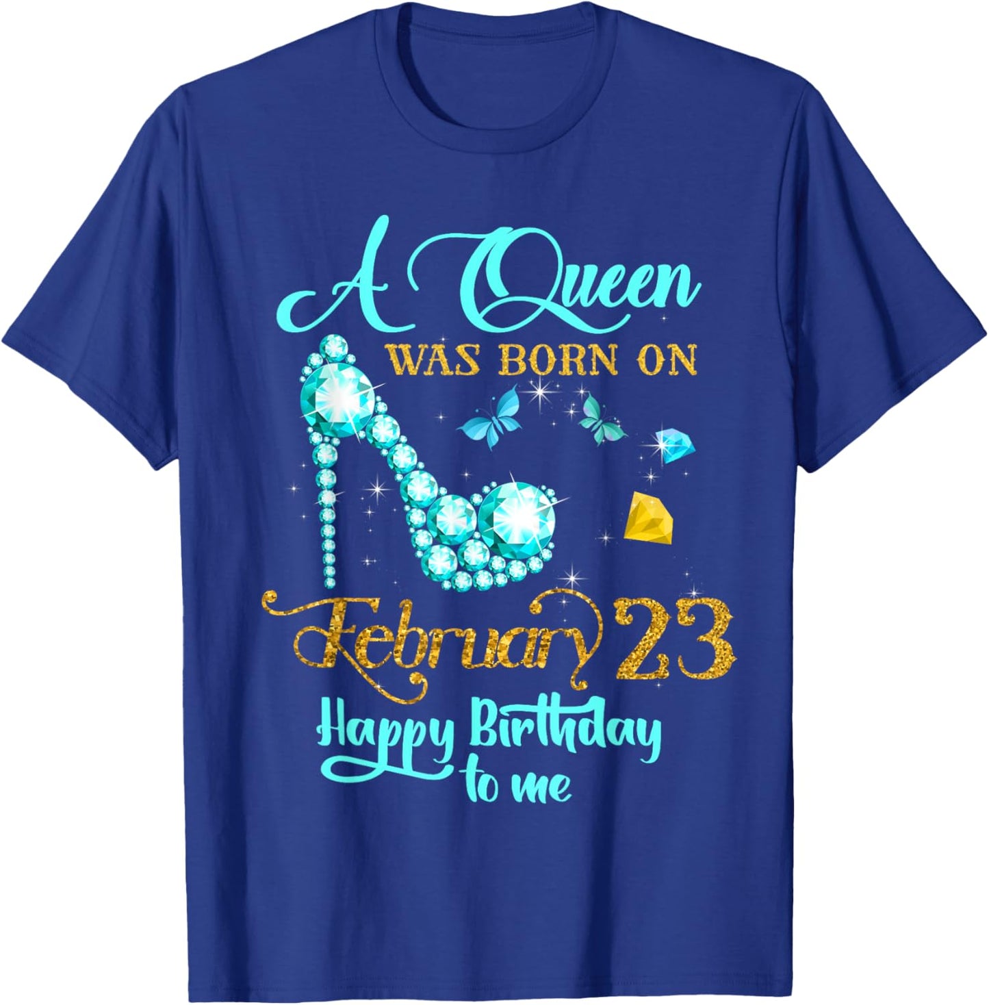 A Queen Was Born on February 23 Happy Birthday To Me T-Shirt - T-Shirt | Royal