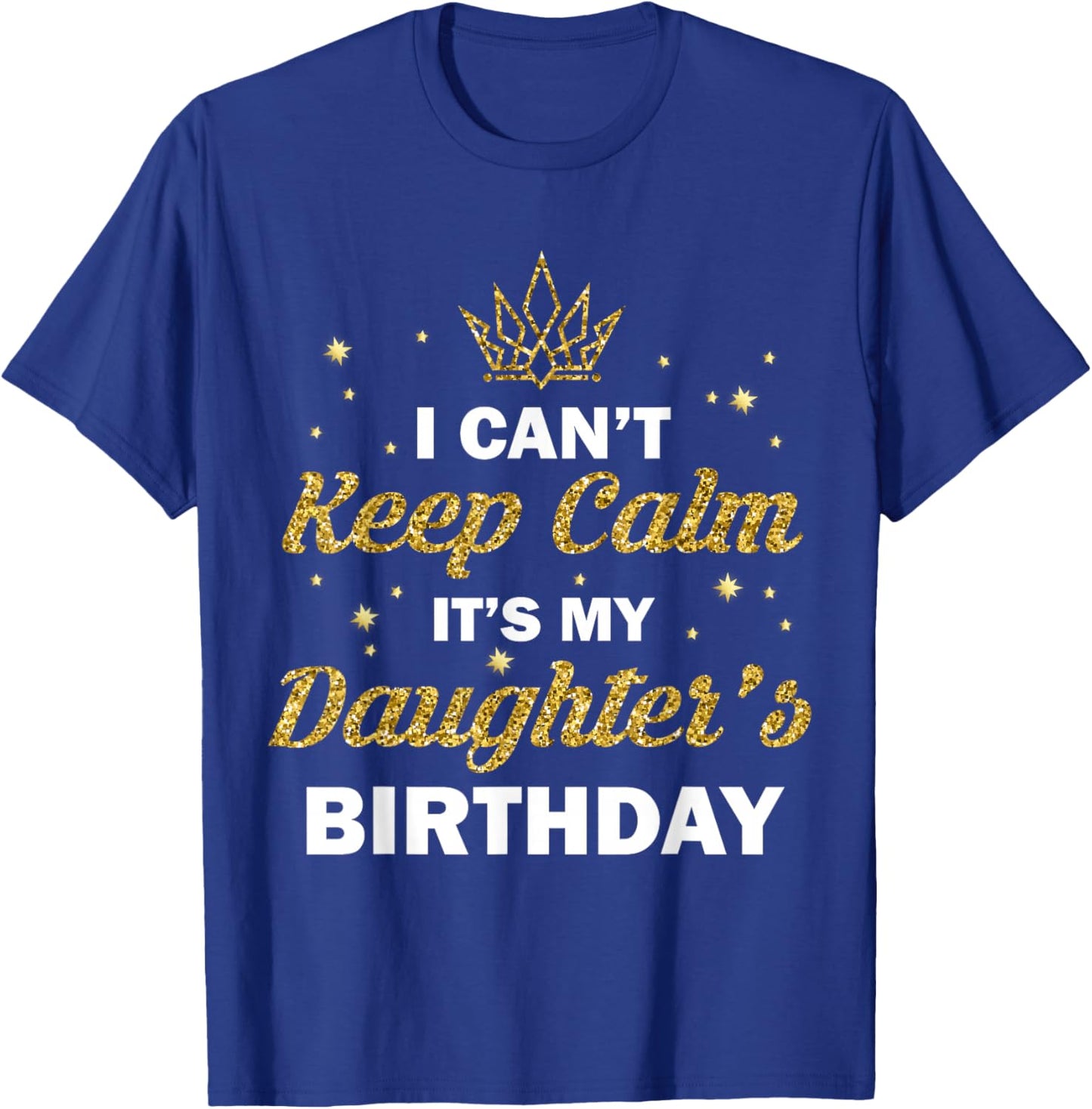 I Can't Keep Calm It's My Daughter's Birthday B-Day Girls T-Shirt - T-Shirt | Royal