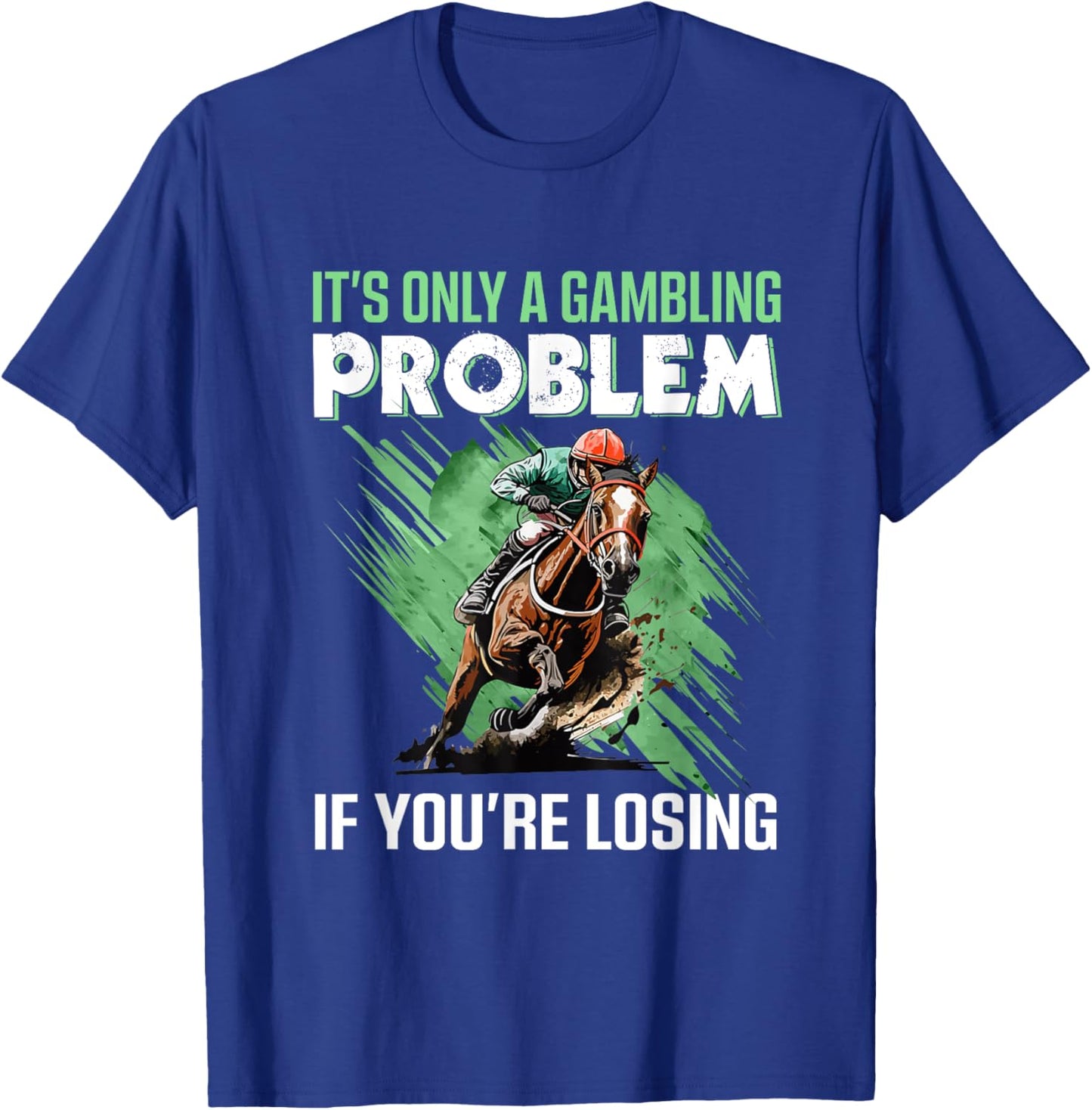 It's Only A Gambling Problem If You're Not Losing T-Shirt - T-Shirt | Royal