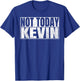 Not Today Kevin T-Shirt - T-Shirt | Royal