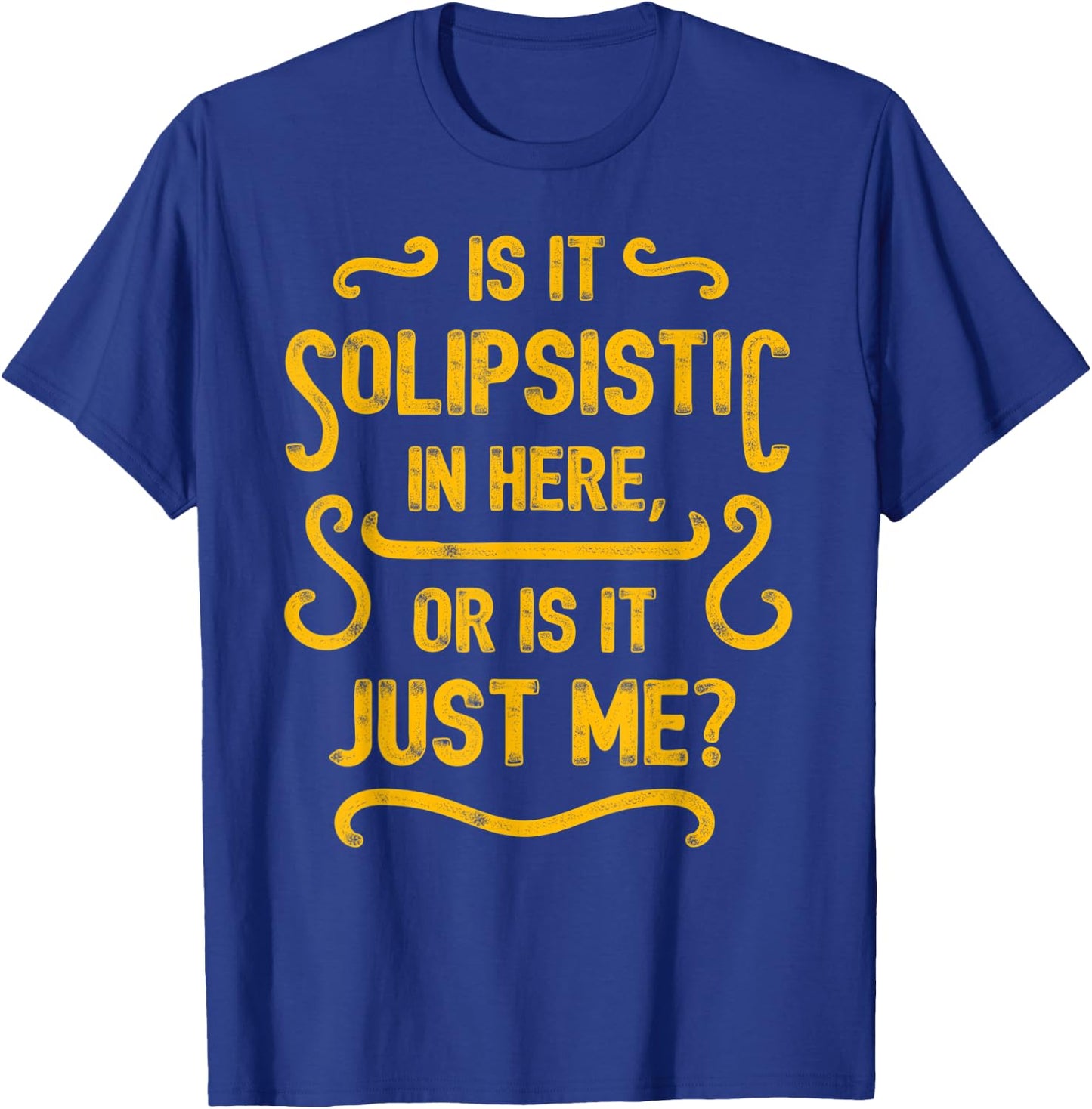 Is it solipsistic in here, or is it just me? T-Shirt - T-Shirt | Royal
