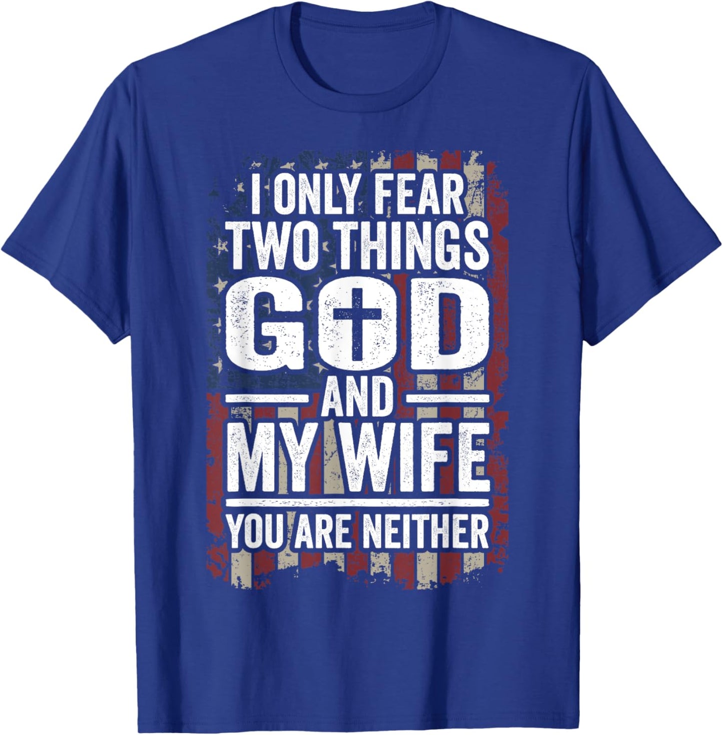 I Only Fear Two Things God and My Wife Patriotic Dad Husband Women Men T-Shirt - T-Shirt | Royal