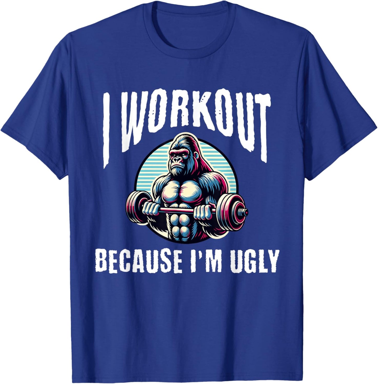 I Workout Because I'm Ugly Motivational T-Shirt - T-Shirt | Royal