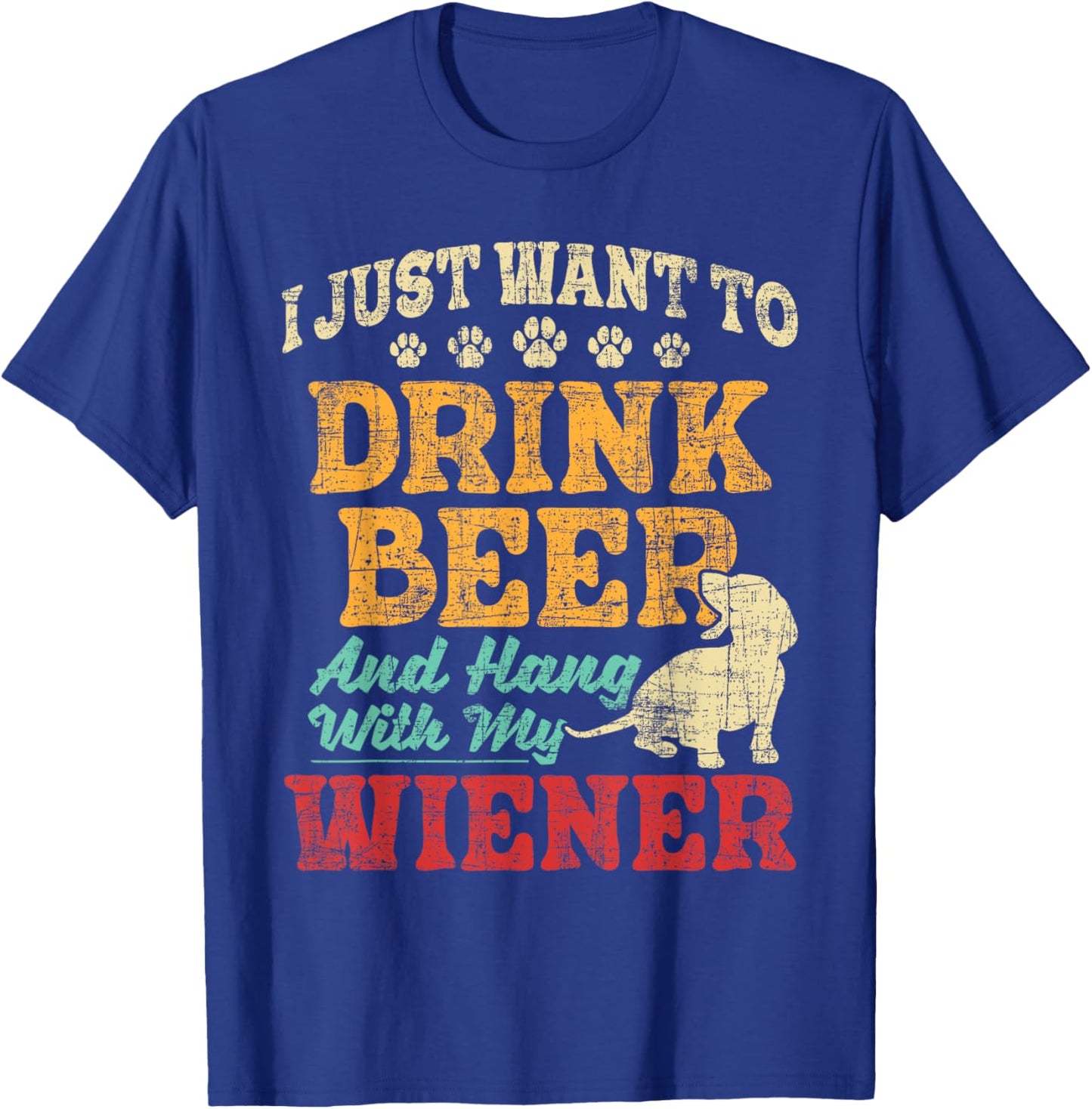 I Just Want To Drink Beer And Hang With Wiener - Dachshund T-Shirt - T-Shirt | Royal