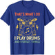 That's What I Do I Play Drums And I Forget Things Drummer T-Shirt - T-Shirt | Royal