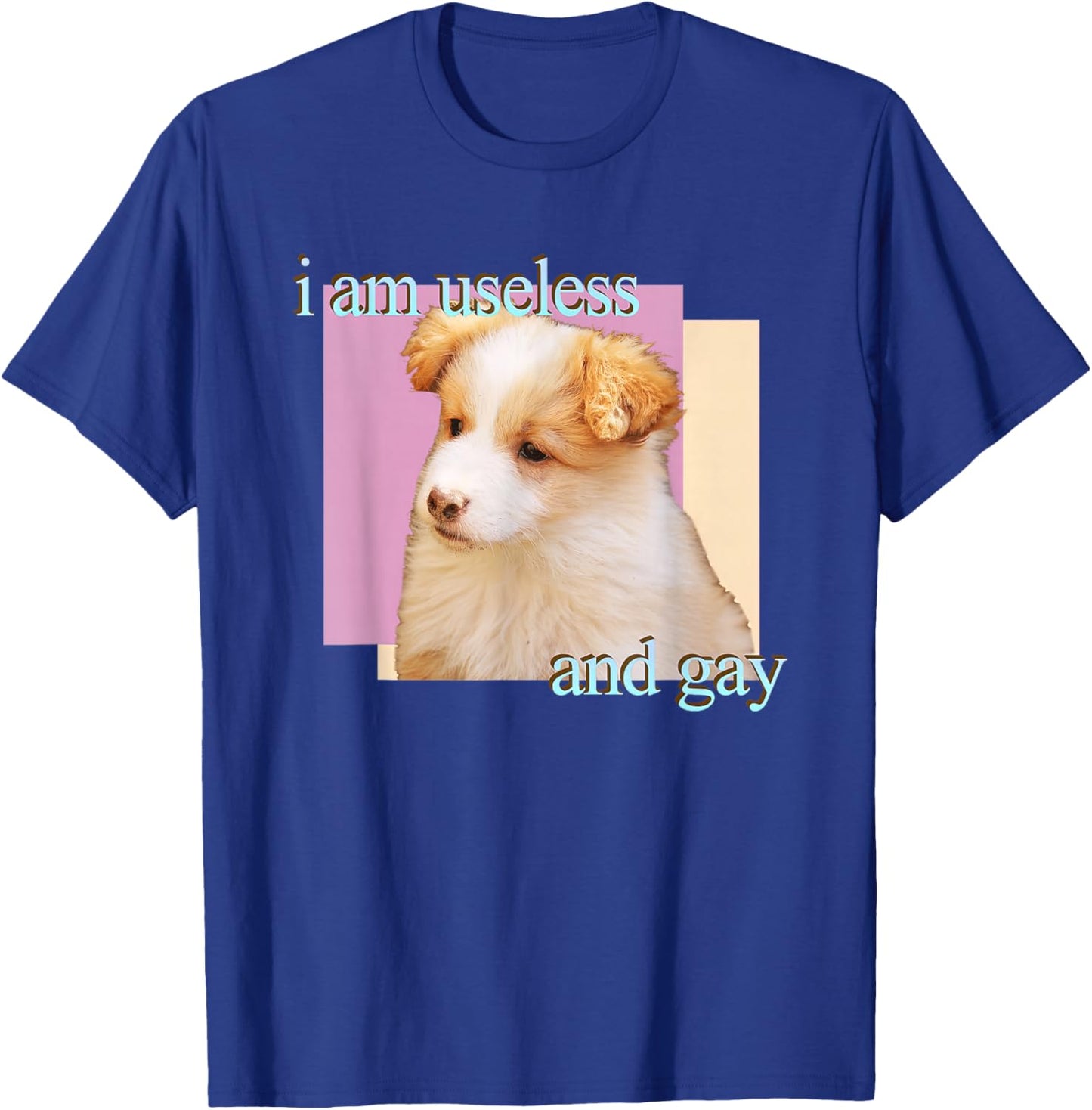 Dog I Am Useless And Gay T-Shirt - T-Shirt | Royal