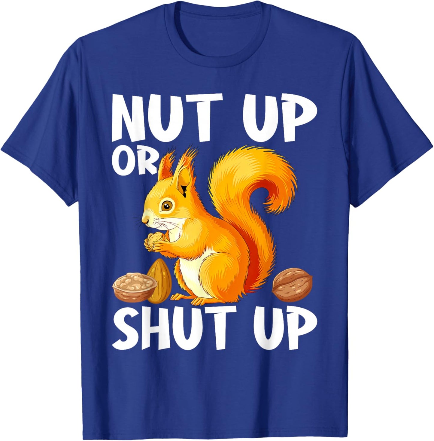 Squirrel Nut Up Or Shut Up T-Shirt - T-Shirt | Royal