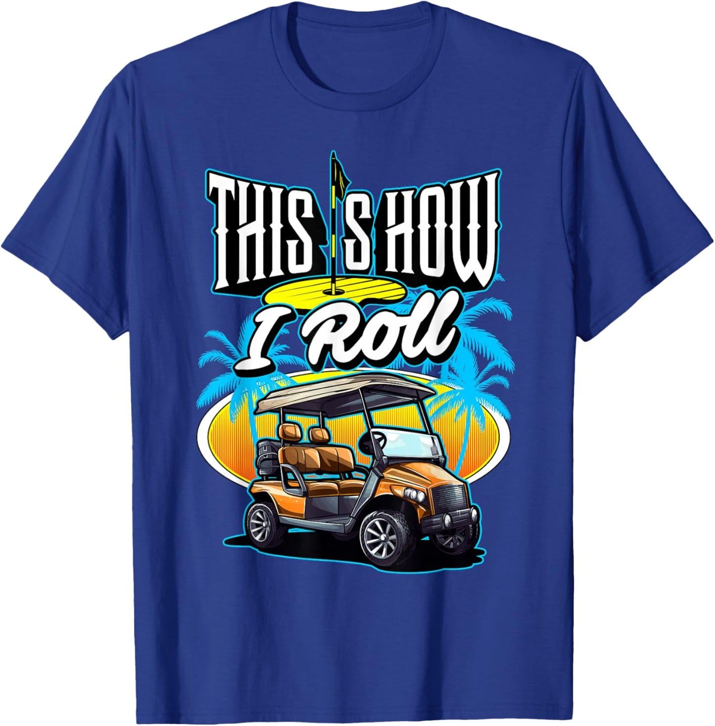 This is How I Roll (In A Golf Cart) Golf Golfer Funny Gag T-Shirt - T-Shirt | Royal