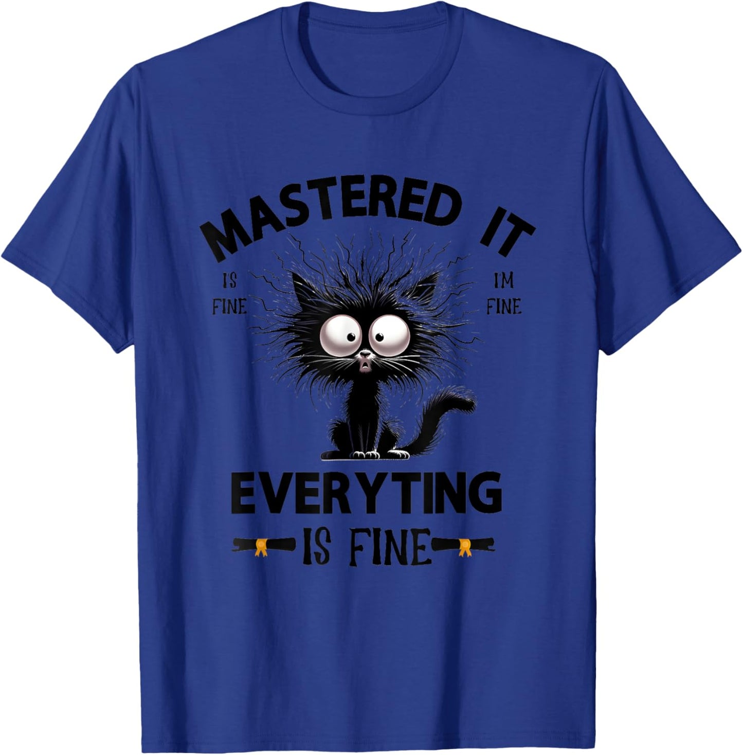 Mastered It Is Fine I’m Fine Everything Is Fine T-Shirt - T-Shirt | Royal