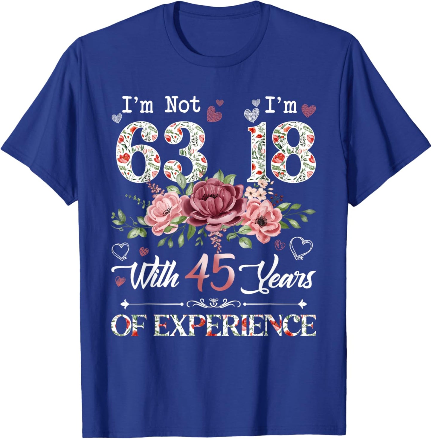 I'm Not 63 I'm 18 With 45 Years of Experience 63rd Birthday T-Shirt - T-Shirt | Royal