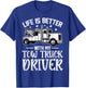 Girlfriend Wife - Life Is Better with My Tow Truck Driver T-Shirt - T-Shirt | Royal
