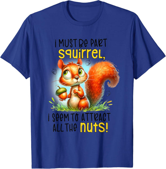 I Must Be Part Squirrel I Seem To Attract All The Nuts T-Shirt - T-Shirt | Royal