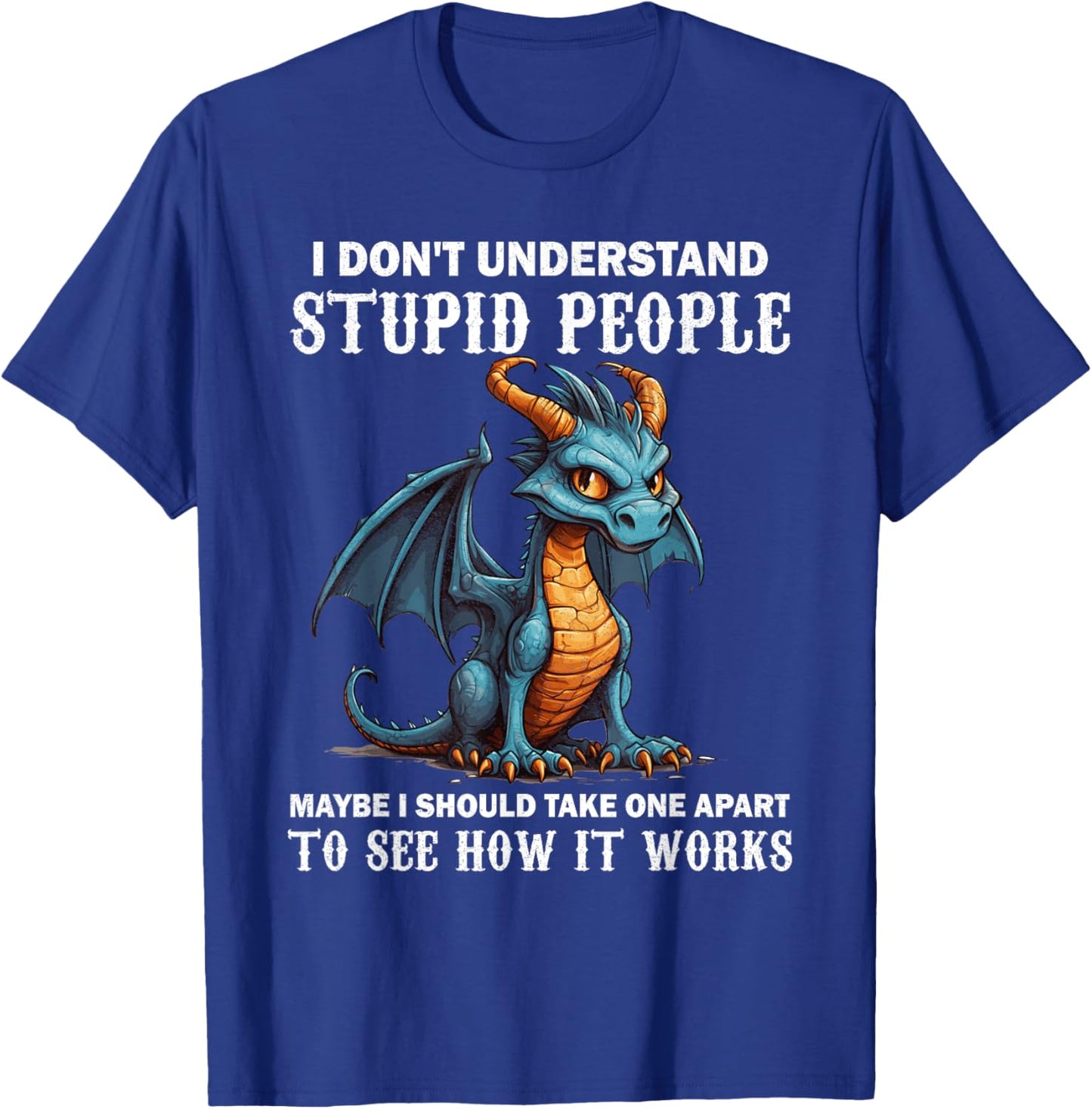 I Don't Understand Stupid People Cute Dragons Lover Funny T-Shirt - T-Shirt | Royal