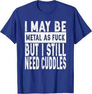 I May Be Metal As Fuck But I Still Need Cuddles Heavy Metal T-Shirt - T-Shirt | Royal