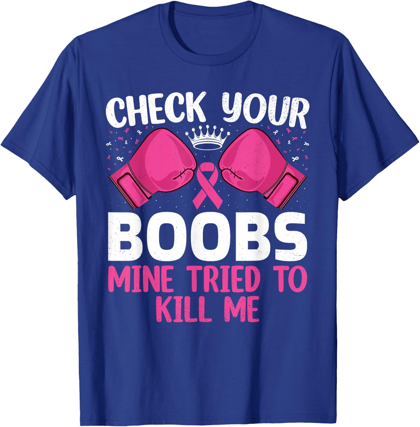 Check Your Boobs Mine Tried To Kill Me Breast Cancer Warrior T-Shirt - T-Shirt | Royal