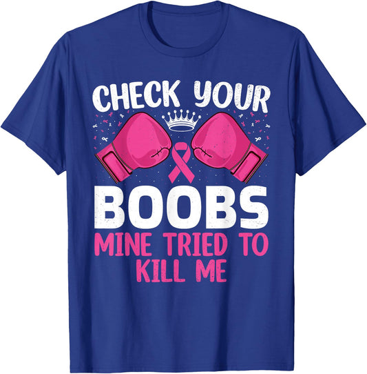 Check Your Boobs Mine Tried To Kill Me Breast Cancer Warrior T-Shirt - T-Shirt | Royal