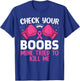 Check Your Boobs Mine Tried To Kill Me Breast Cancer Warrior T-Shirt - T-Shirt | Royal