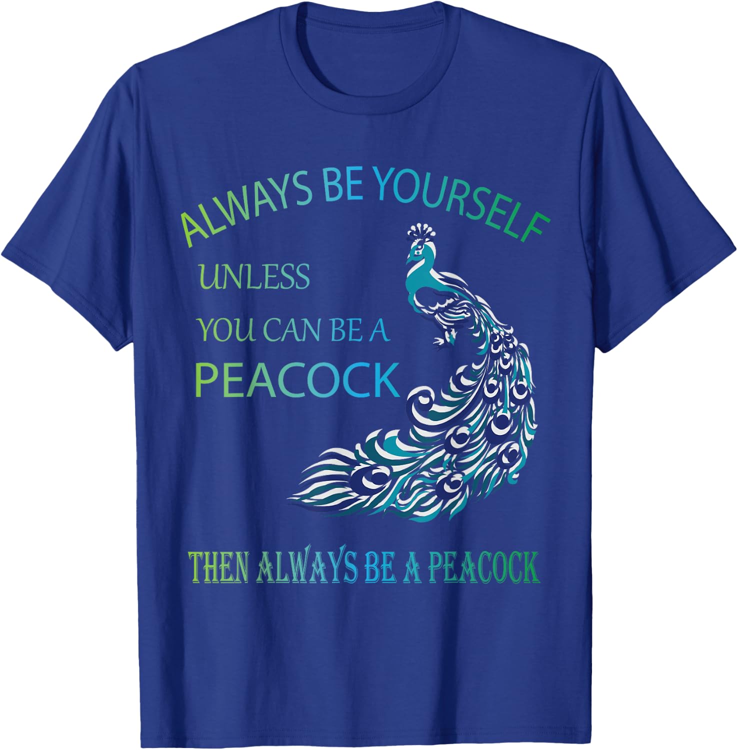 Always Be Yourself Unless You Can Be a Peacock T-Shirt - T-Shirt | Royal